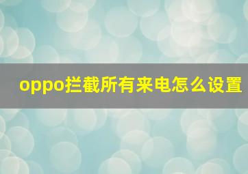 oppo拦截所有来电怎么设置