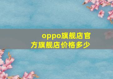 oppo旗舰店官方旗舰店价格多少