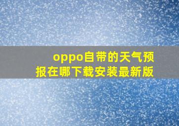 oppo自带的天气预报在哪下载安装最新版