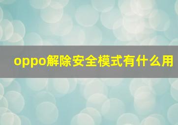 oppo解除安全模式有什么用