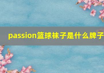 passion篮球袜子是什么牌子