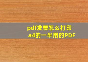 pdf发票怎么打印a4的一半用的PDF