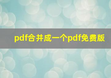 pdf合并成一个pdf免费版