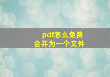 pdf怎么免费合并为一个文件