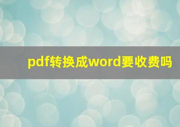 pdf转换成word要收费吗