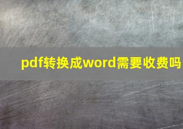 pdf转换成word需要收费吗