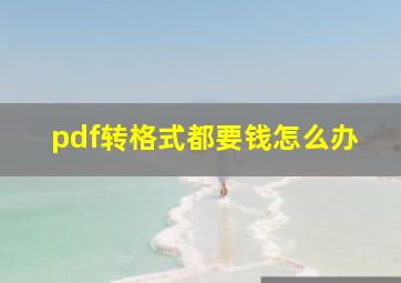 pdf转格式都要钱怎么办