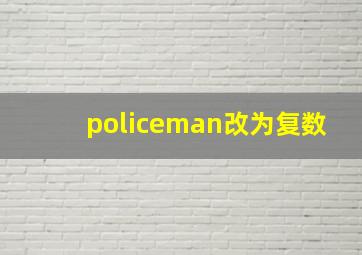 policeman改为复数