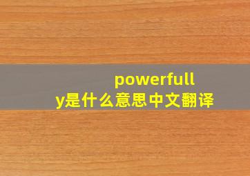 powerfully是什么意思中文翻译