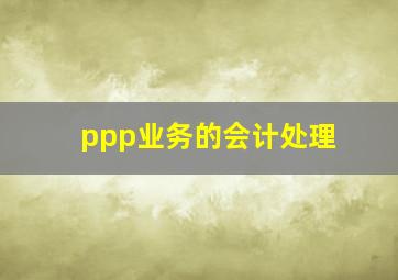 ppp业务的会计处理