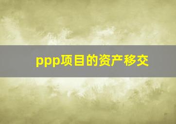 ppp项目的资产移交