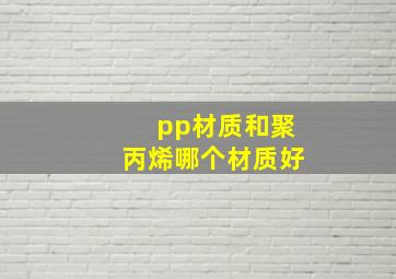 pp材质和聚丙烯哪个材质好