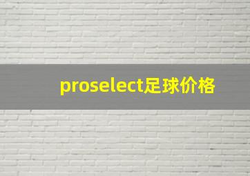 proselect足球价格