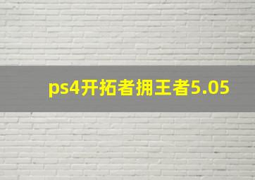 ps4开拓者拥王者5.05