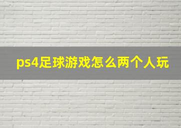 ps4足球游戏怎么两个人玩