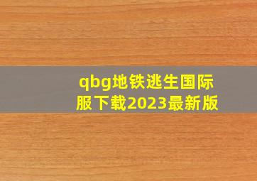 qbg地铁逃生国际服下载2023最新版