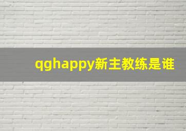 qghappy新主教练是谁