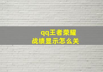 qq王者荣耀战绩显示怎么关