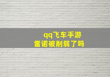 qq飞车手游雷诺被削弱了吗