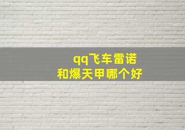 qq飞车雷诺和爆天甲哪个好