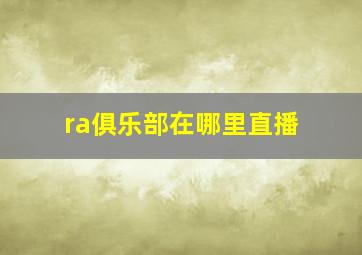 ra俱乐部在哪里直播