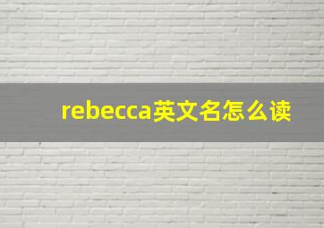 rebecca英文名怎么读