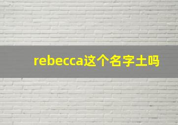 rebecca这个名字土吗