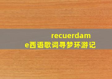 recuerdame西语歌词寻梦环游记