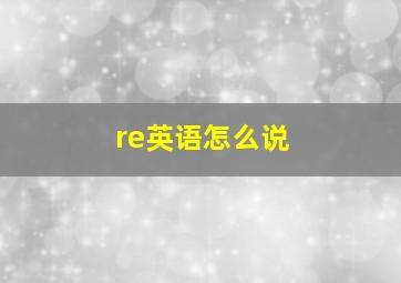 re英语怎么说