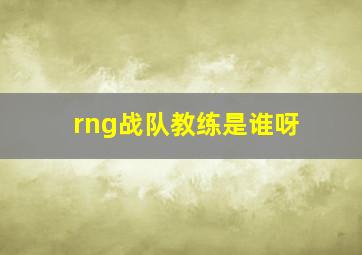 rng战队教练是谁呀