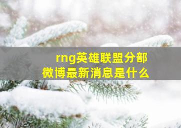 rng英雄联盟分部微博最新消息是什么