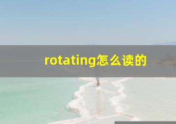 rotating怎么读的