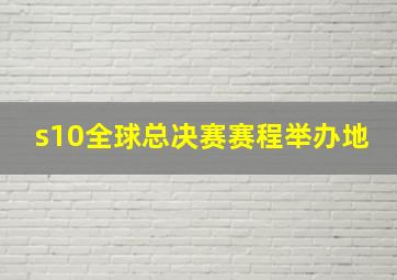 s10全球总决赛赛程举办地