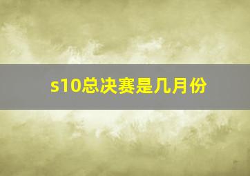 s10总决赛是几月份