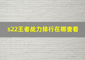 s22王者战力排行在哪查看