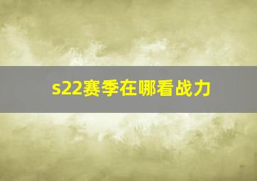 s22赛季在哪看战力