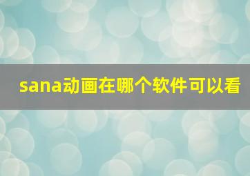 sana动画在哪个软件可以看