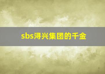 sbs浔兴集团的千金