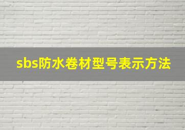 sbs防水卷材型号表示方法