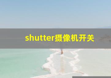 shutter摄像机开关