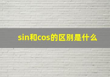 sin和cos的区别是什么