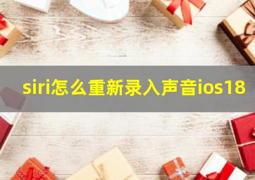 siri怎么重新录入声音ios18