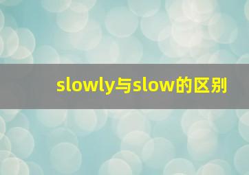 slowly与slow的区别