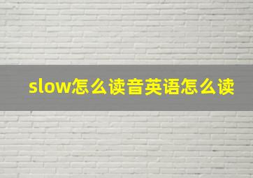 slow怎么读音英语怎么读