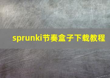 sprunki节奏盒子下载教程