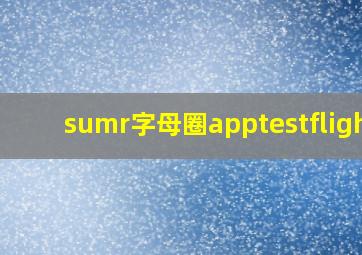 sumr字母圈apptestflight