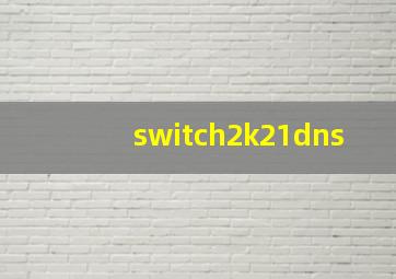 switch2k21dns