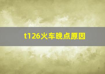 t126火车晚点原因