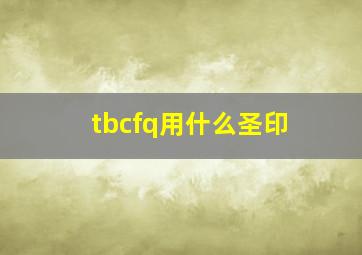 tbcfq用什么圣印