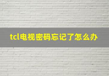 tcl电视密码忘记了怎么办